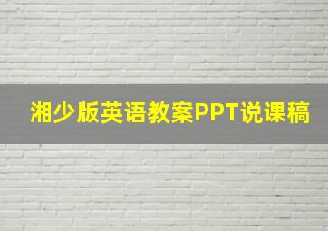 湘少版英语教案PPT说课稿