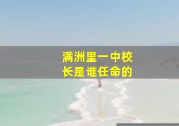 满洲里一中校长是谁任命的