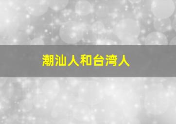 潮汕人和台湾人