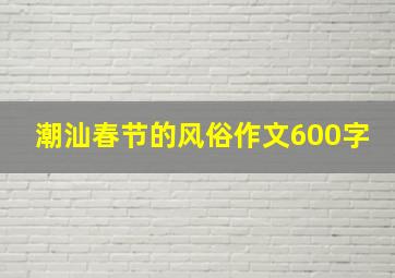 潮汕春节的风俗作文600字