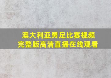 澳大利亚男足比赛视频完整版高清直播在线观看