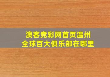 澳客竞彩网首页温州全球百大俱乐部在哪里