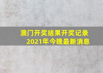 澳门开奖结果开奖记录2021年今晚最新消息