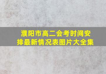 濮阳市高二会考时间安排最新情况表图片大全集