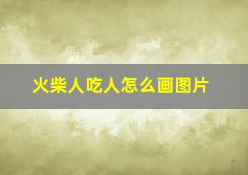 火柴人吃人怎么画图片