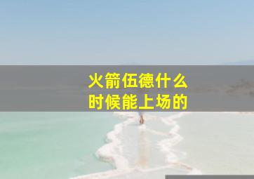 火箭伍德什么时候能上场的