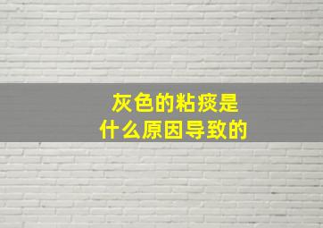 灰色的粘痰是什么原因导致的