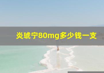 炎琥宁80mg多少钱一支