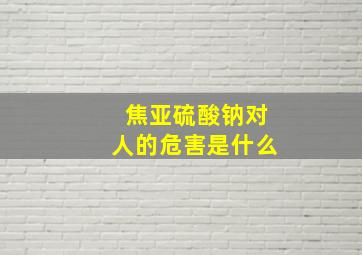 焦亚硫酸钠对人的危害是什么