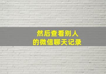 然后查看别人的微信聊天记录