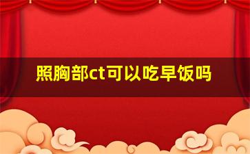 照胸部ct可以吃早饭吗