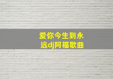 爱你今生到永远dj阿福歌曲