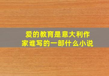 爱的教育是意大利作家谁写的一部什么小说