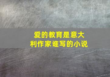 爱的教育是意大利作家谁写的小说