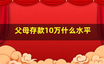 父母存款10万什么水平