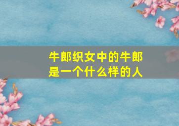 牛郎织女中的牛郎是一个什么样的人