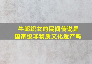 牛郎织女的民间传说是国家级非物质文化遗产吗