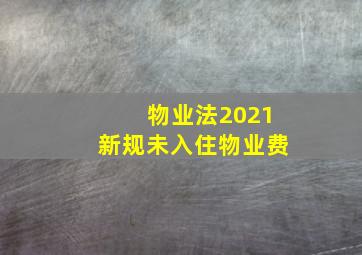 物业法2021新规未入住物业费