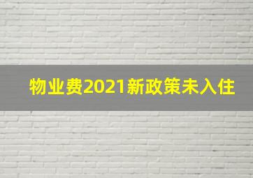 物业费2021新政策未入住