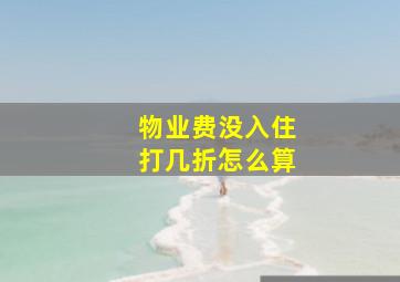 物业费没入住打几折怎么算