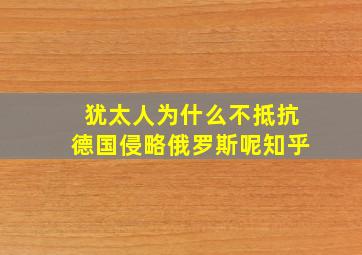 犹太人为什么不抵抗德国侵略俄罗斯呢知乎