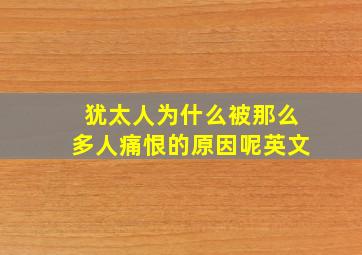 犹太人为什么被那么多人痛恨的原因呢英文