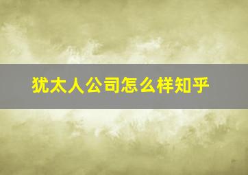 犹太人公司怎么样知乎