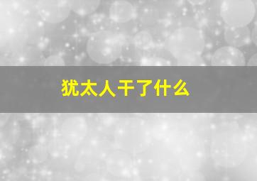 犹太人干了什么