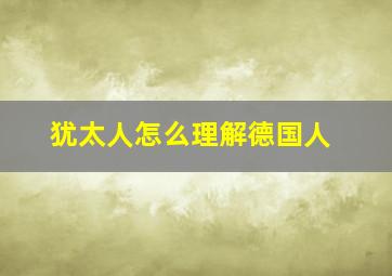 犹太人怎么理解德国人