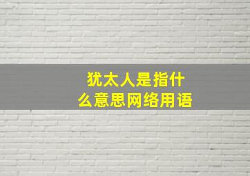 犹太人是指什么意思网络用语