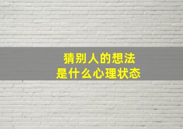 猜别人的想法是什么心理状态