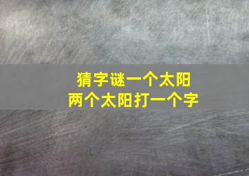 猜字谜一个太阳两个太阳打一个字