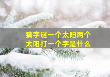 猜字谜一个太阳两个太阳打一个字是什么