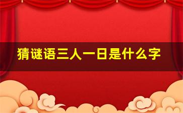 猜谜语三人一日是什么字