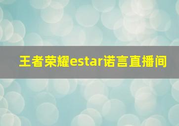 王者荣耀estar诺言直播间