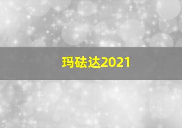 玛砝达2021