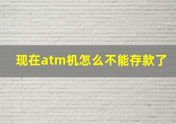 现在atm机怎么不能存款了