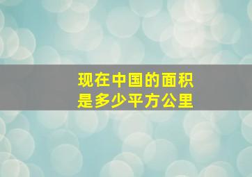 现在中国的面积是多少平方公里