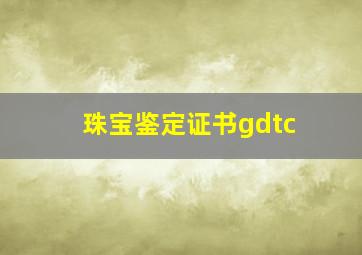 珠宝鉴定证书gdtc