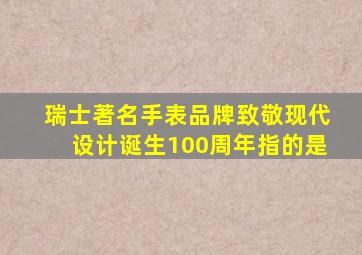 瑞士著名手表品牌致敬现代设计诞生100周年指的是