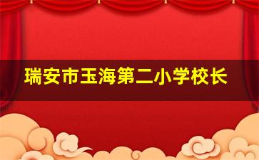 瑞安市玉海第二小学校长