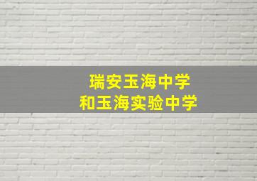 瑞安玉海中学和玉海实验中学