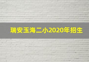 瑞安玉海二小2020年招生