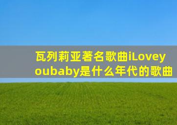 瓦列莉亚著名歌曲iLoveyoubaby是什么年代的歌曲