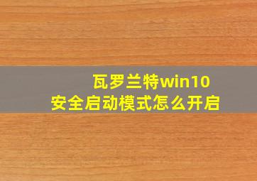 瓦罗兰特win10安全启动模式怎么开启