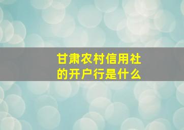 甘肃农村信用社的开户行是什么