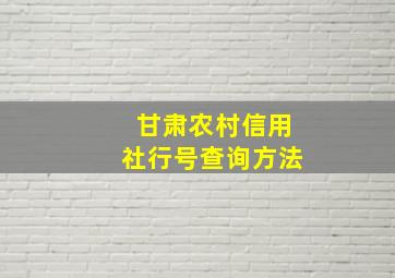 甘肃农村信用社行号查询方法