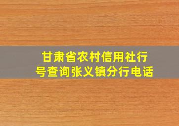 甘肃省农村信用社行号查询张义镇分行电话