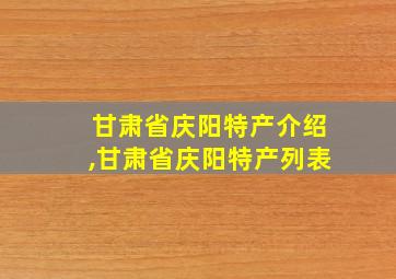 甘肃省庆阳特产介绍,甘肃省庆阳特产列表