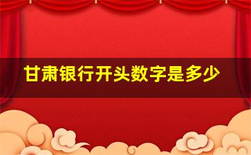 甘肃银行开头数字是多少